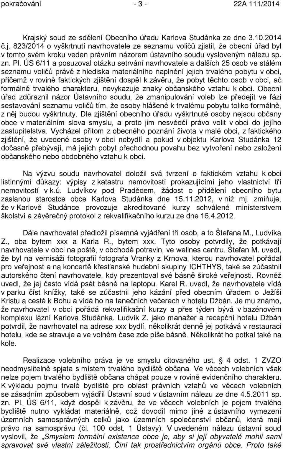 ÚS 6/11 a posuzoval otázku setrvání navrhovatele a dalších 25 osob ve stálém seznamu voličů právě z hlediska materiálního naplnění jejich trvalého pobytu v obci, přičemž v rovině faktických zjištění