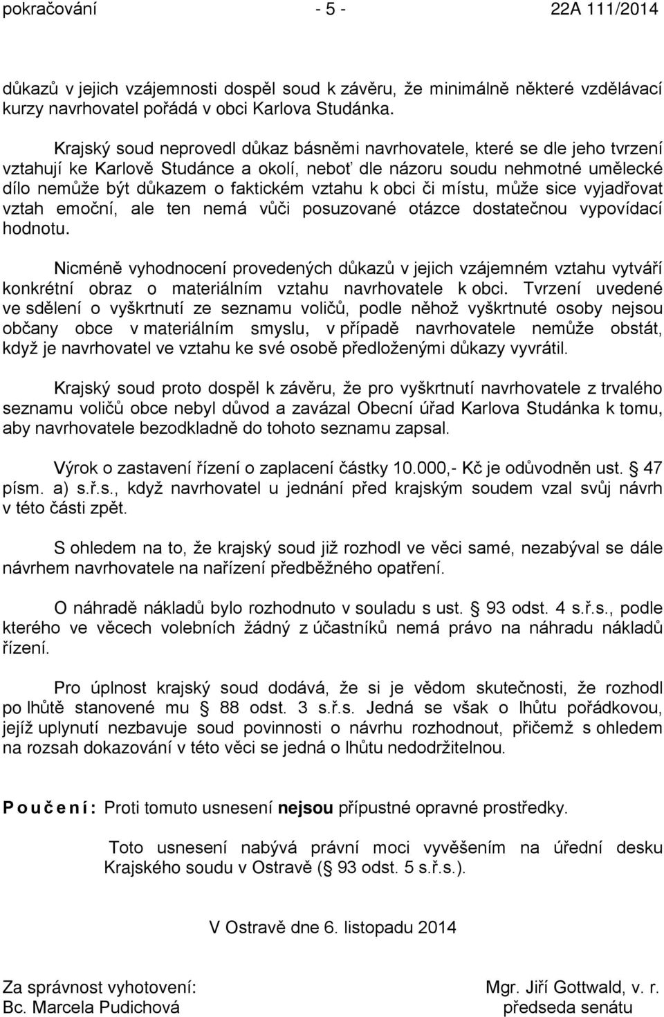 k obci či místu, může sice vyjadřovat vztah emoční, ale ten nemá vůči posuzované otázce dostatečnou vypovídací hodnotu.