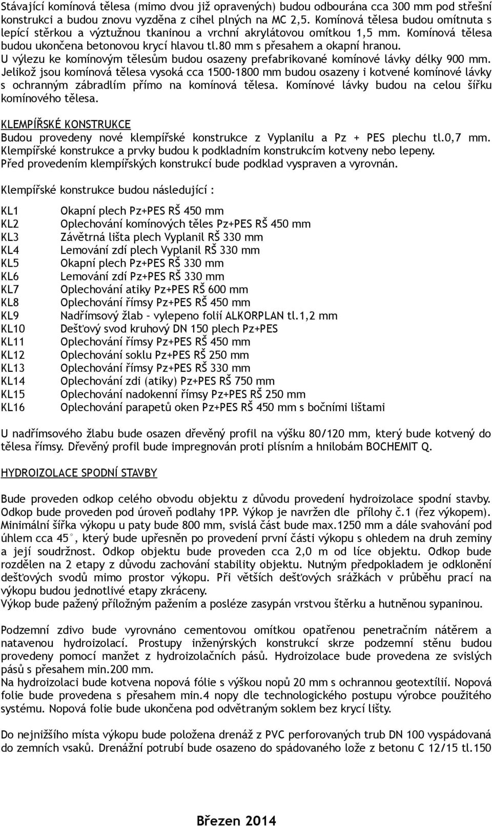 U výlezu ke komínovým tělesům budou osazeny prefabrikované komínové lávky délky 900 mm.