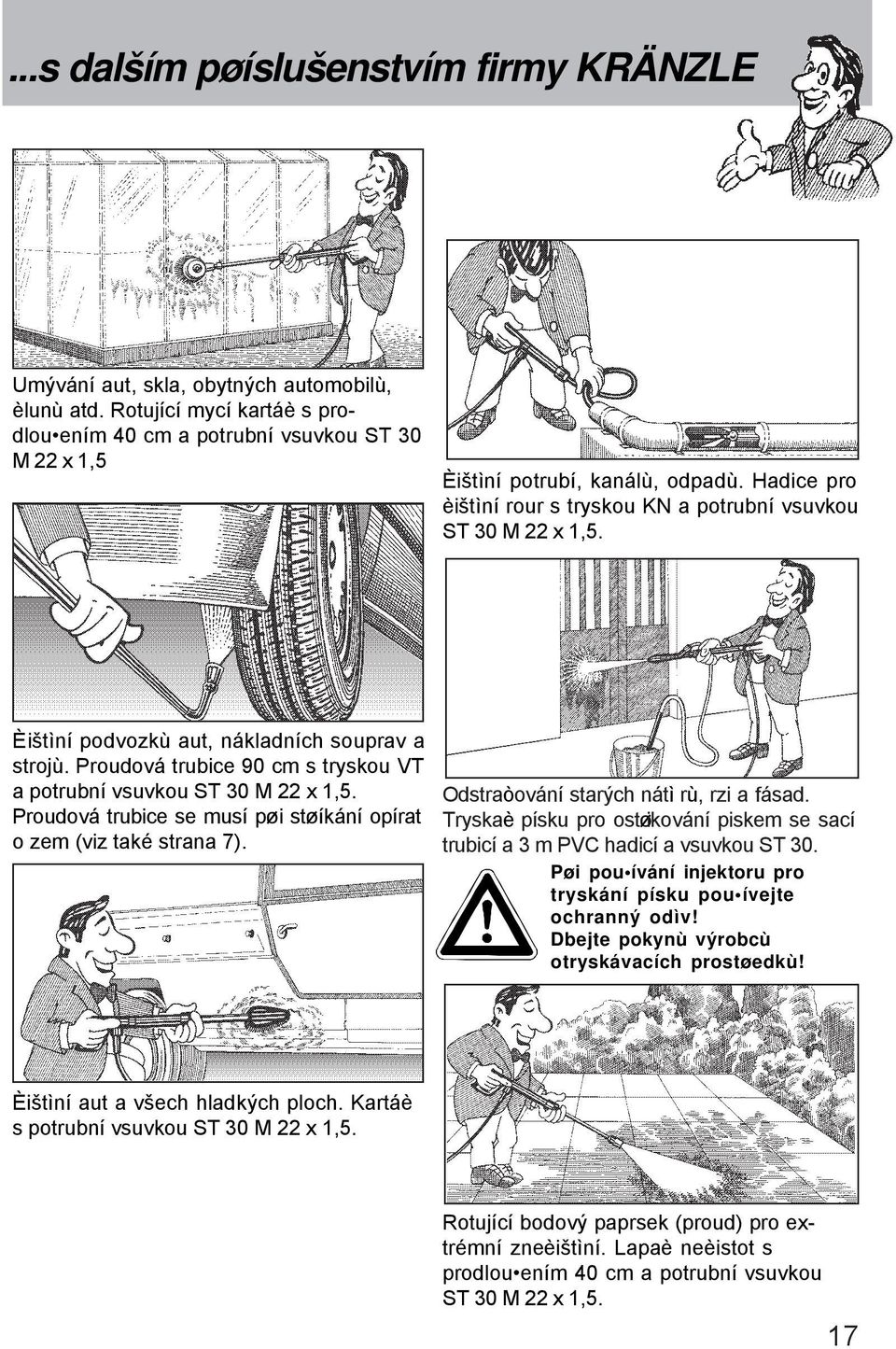 Èištìní podvozkù aut, nákladních souprav a strojù. Proudová trubice 90 cm s tryskou VT a potrubní vsuvkou ST 30 M 22 x 1,5. Proudová trubice se musí pøi støíkání opírat o zem (viz také strana 7).