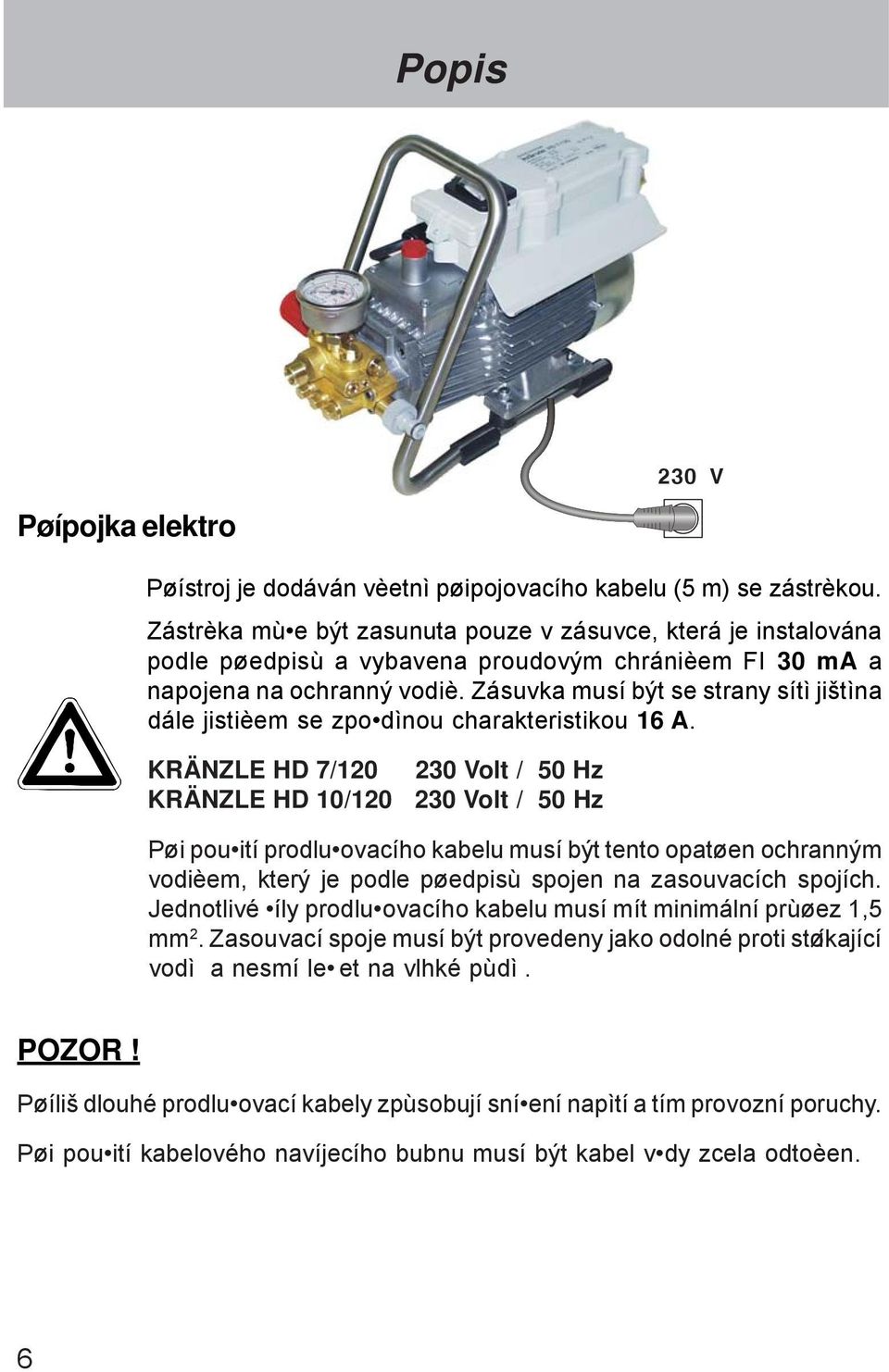 Zásuvka musí být se strany sítì jištìna dále jistièem se zpoždìnou charakteristikou 16 A.