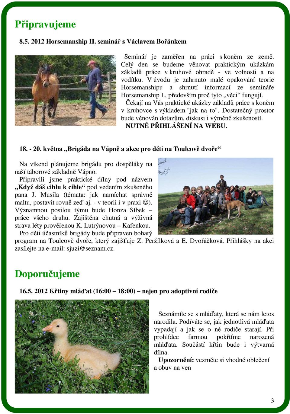 V úvodu je zahrnuto malé opakování teorie Horsemanshipu a shrnutí informací ze semináře Horsemanship I., především proč tyto věci fungují.