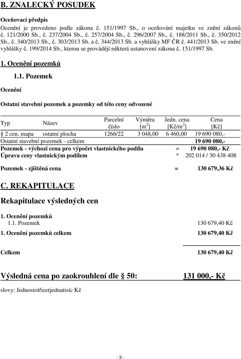 Ocenění 1.1. Pozemek Ostatní stavební pozemek a pozemky od této ceny odvozené Typ Název Parcelní Výměra Jedn. cena Cena číslo [m 2 ] [Kč/m 2 ] [Kč] 2 cen.