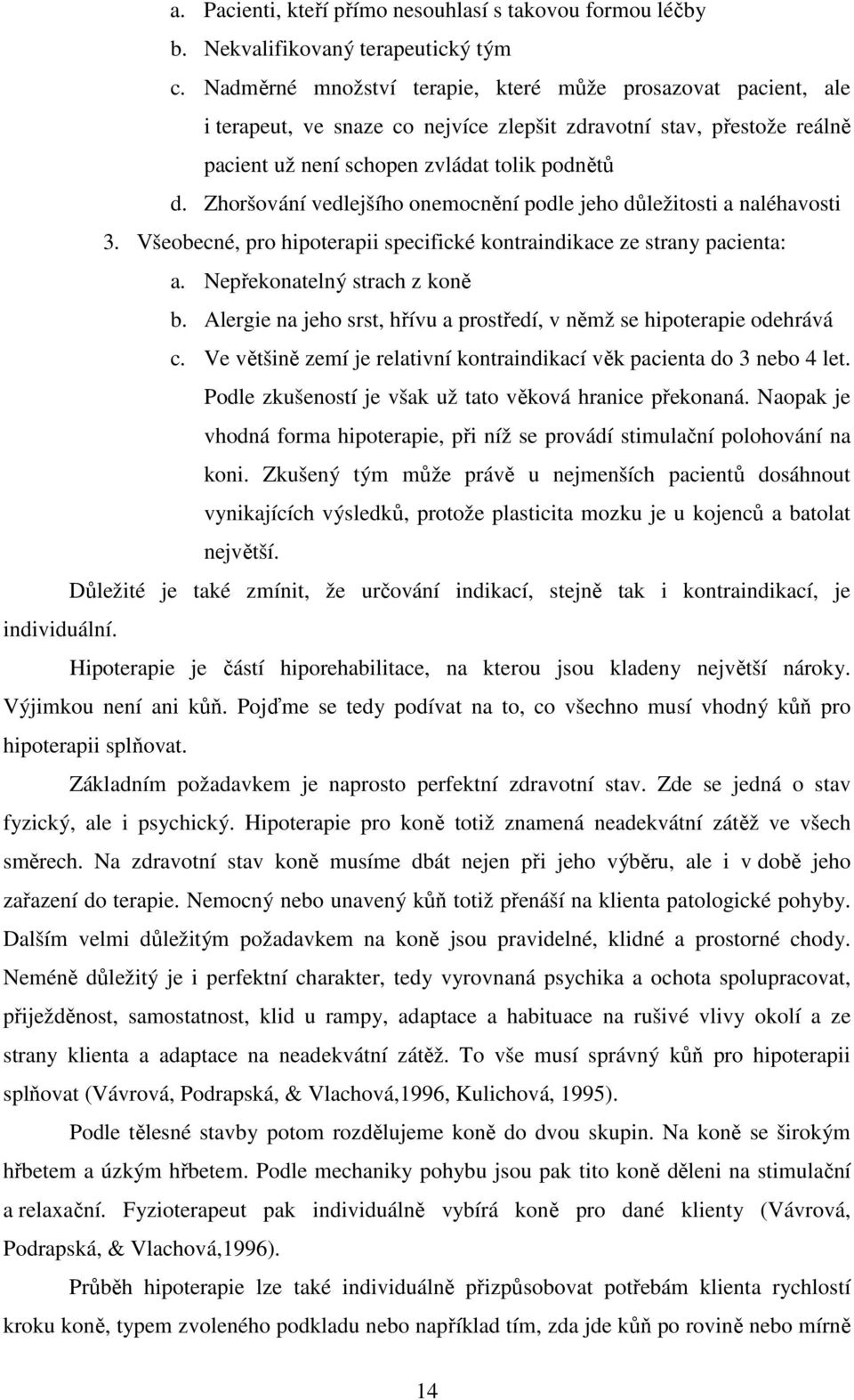 Zhoršování vedlejšího onemocnění podle jeho důležitosti a naléhavosti 3. Všeobecné, pro hipoterapii specifické kontraindikace ze strany pacienta: a. Nepřekonatelný strach z koně b.