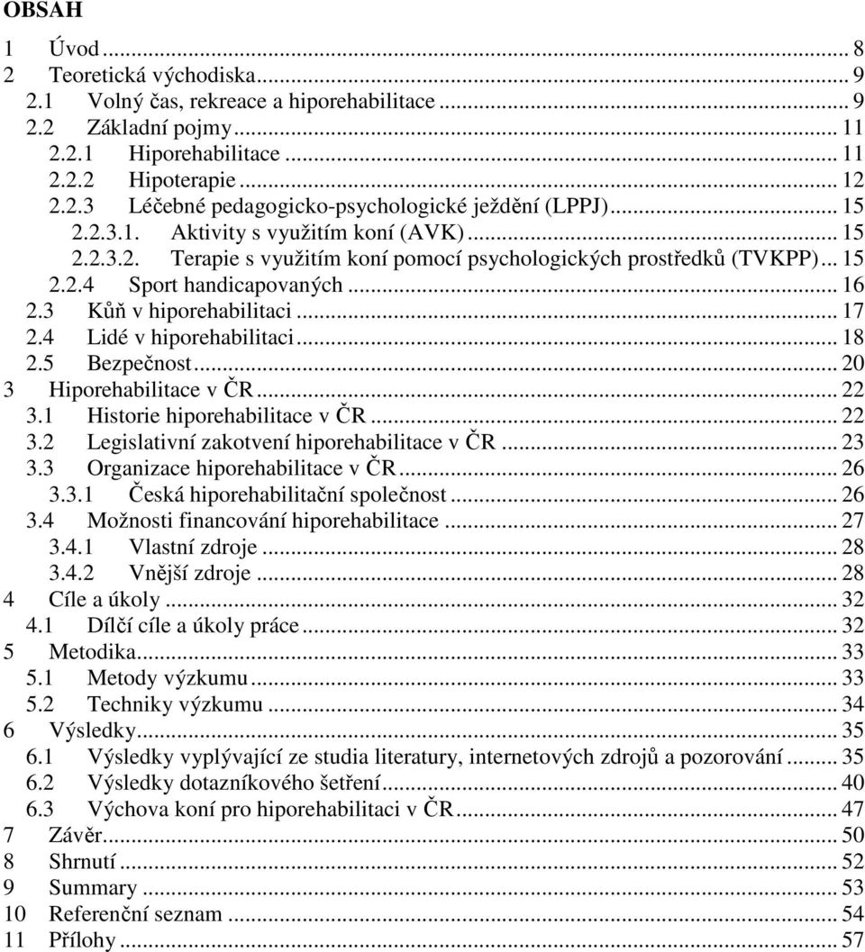 4 Lidé v hiporehabilitaci... 18 2.5 Bezpečnost... 20 3 Hiporehabilitace v ČR... 22 3.1 Historie hiporehabilitace v ČR... 22 3.2 Legislativní zakotvení hiporehabilitace v ČR... 23 3.