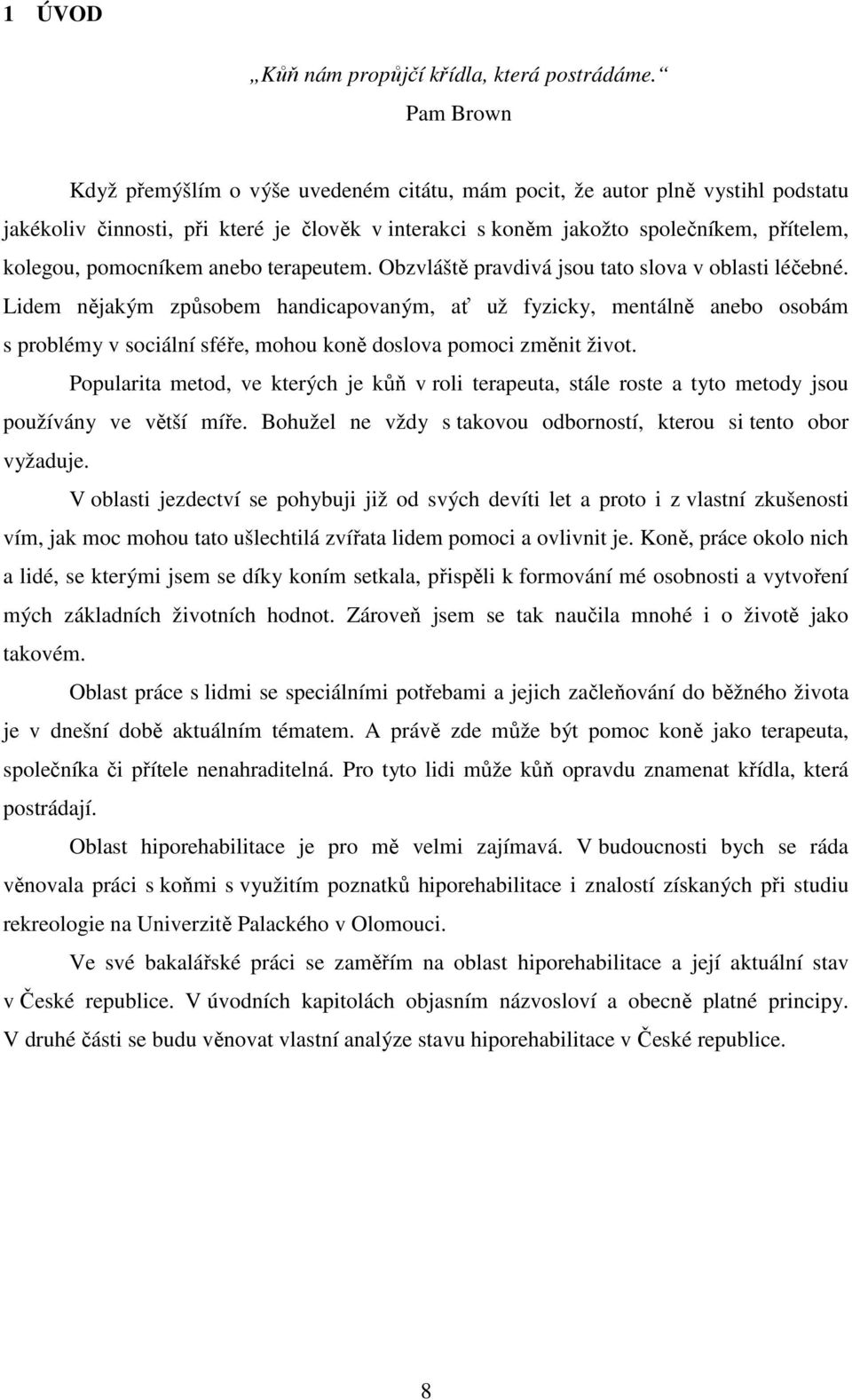 pomocníkem anebo terapeutem. Obzvláště pravdivá jsou tato slova v oblasti léčebné.