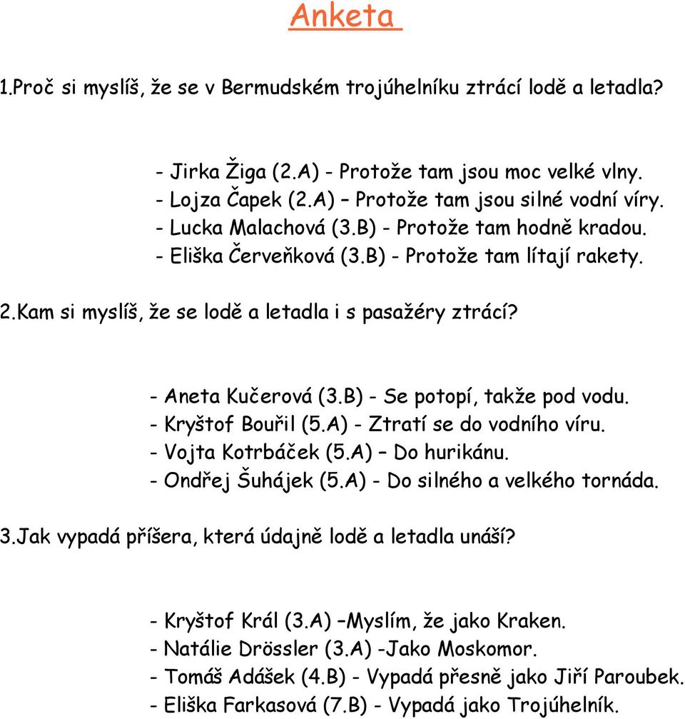 B) - Se potopí, takže pod vodu. - Kryštof Bouřil (5.A) - Ztratí se do vodního víru. - Vojta Kotrbáček (5.A) Do hurikánu. - Ondřej Šuhájek (5.A) - Do silného a velkého tornáda. 3.