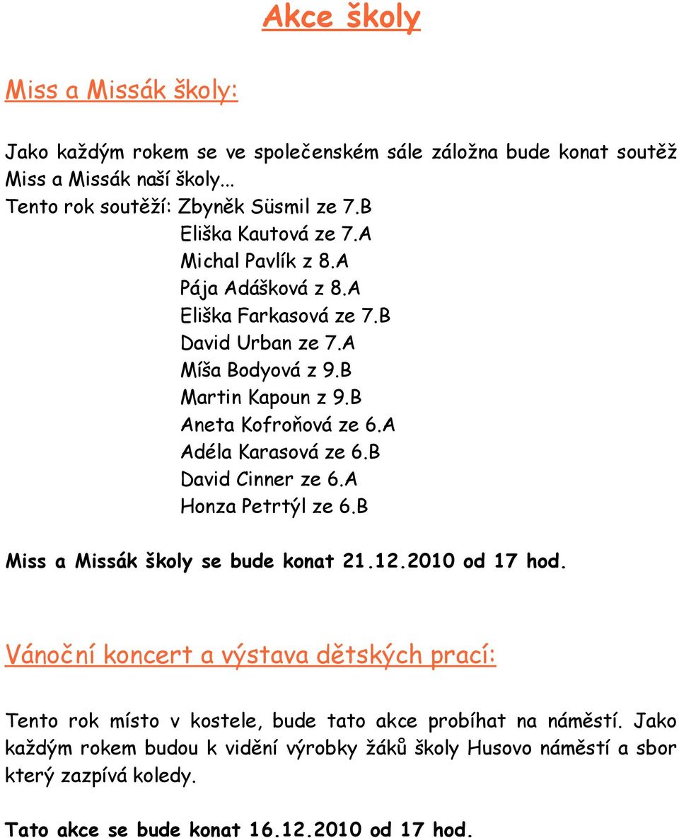 A Adéla Karasová ze 6.B David Cinner ze 6.A Honza Petrtýl ze 6.B Miss a Missák školy se bude konat 21.12.2010 od 17 hod.