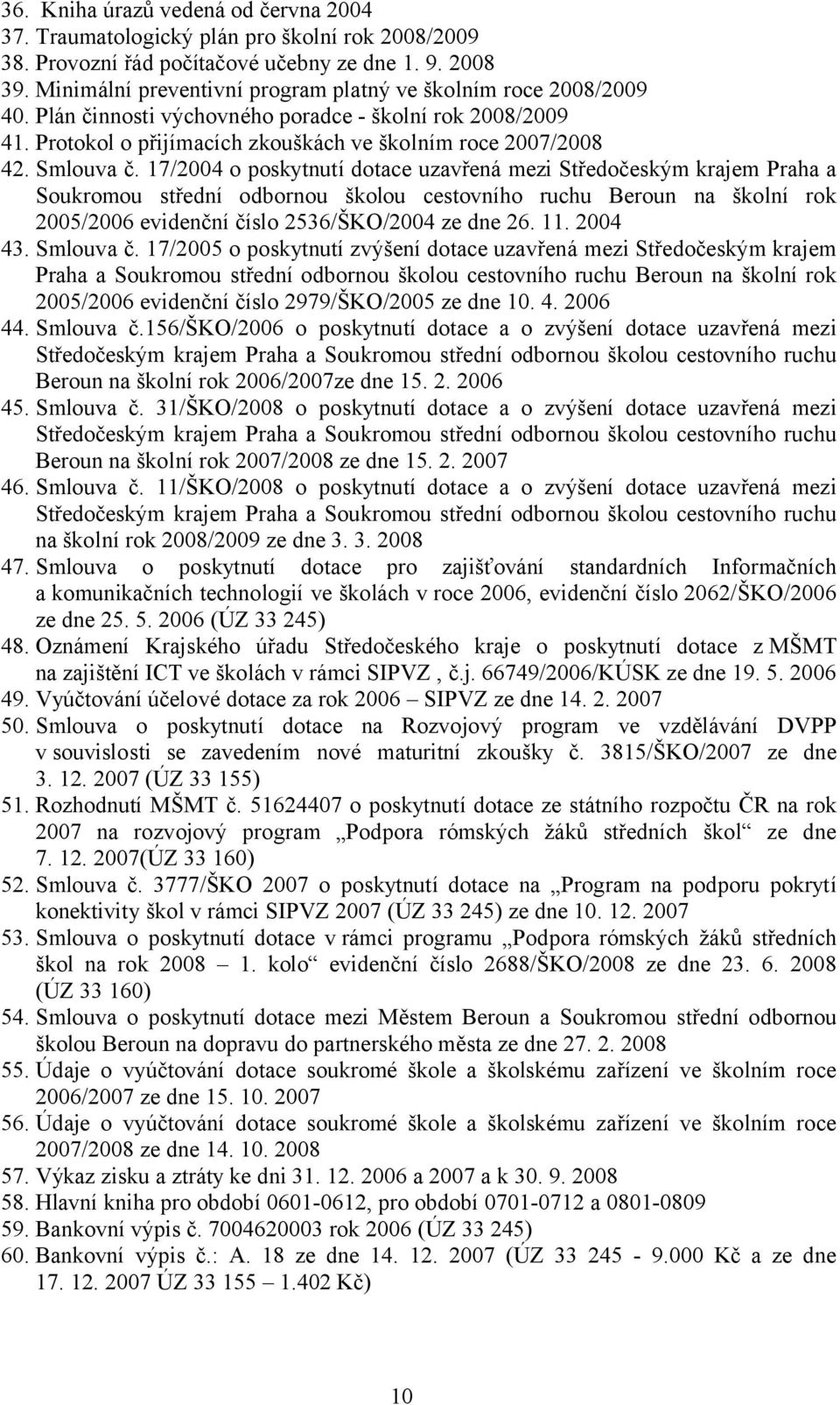 17/2004 o poskytnutí dotace uzavřená mezi Středočeským krajem Praha a Soukromou střední odbornou školou cestovního ruchu Beroun na školní rok 2005/2006 evidenční číslo 2536/ŠKO/2004 ze dne 26. 11.