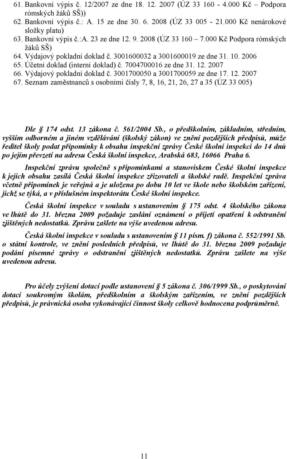 Účetní doklad (interní doklad) č. 7004700016 ze dne 31. 12. 2007 66. Výdajový pokladní doklad č. 3001700050 a 3001700059 ze dne 17. 12. 2007 67.