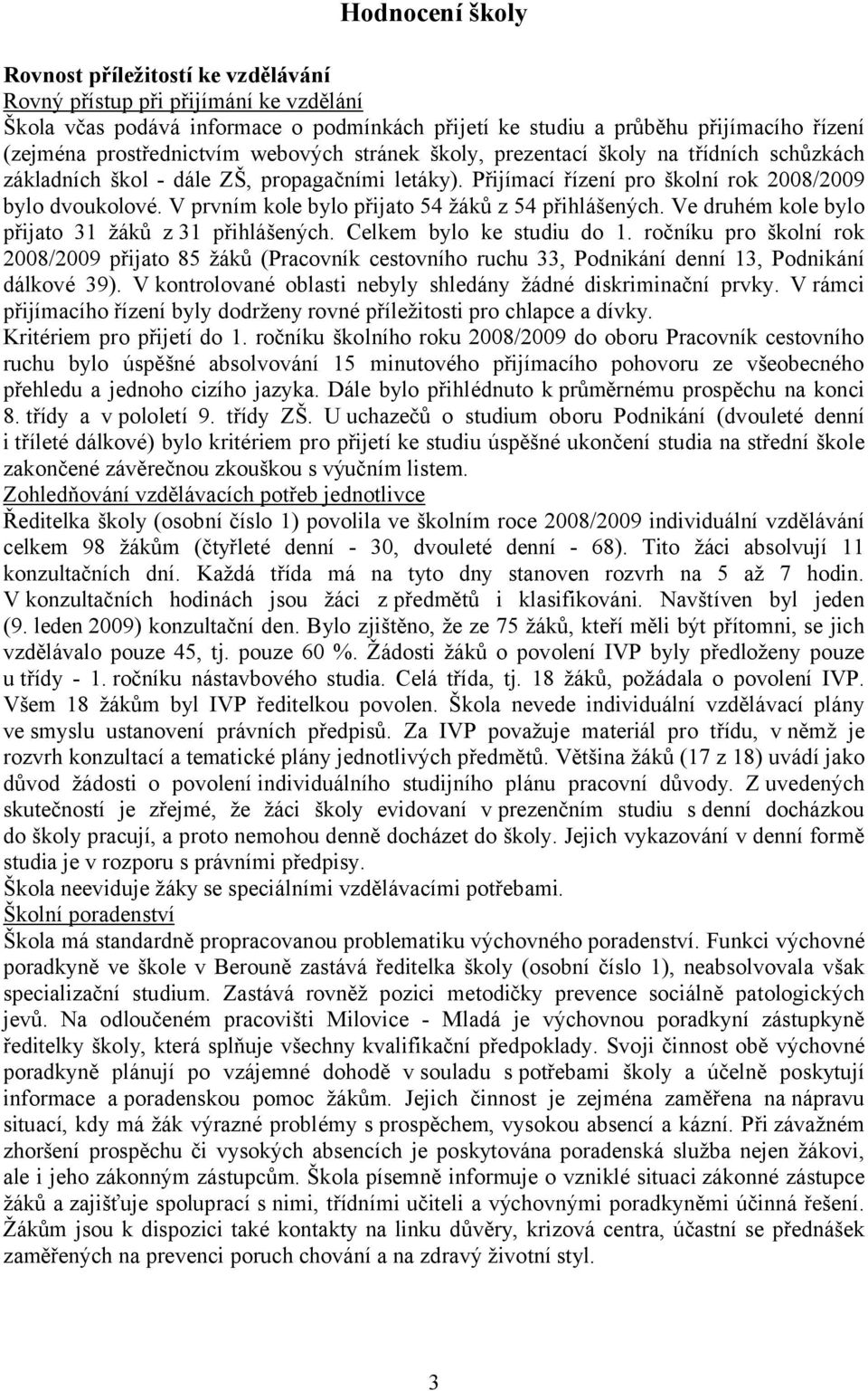 V prvním kole bylo přijato 54 žáků z 54 přihlášených. Ve druhém kole bylo přijato 31 žáků z 31 přihlášených. Celkem bylo ke studiu do 1.