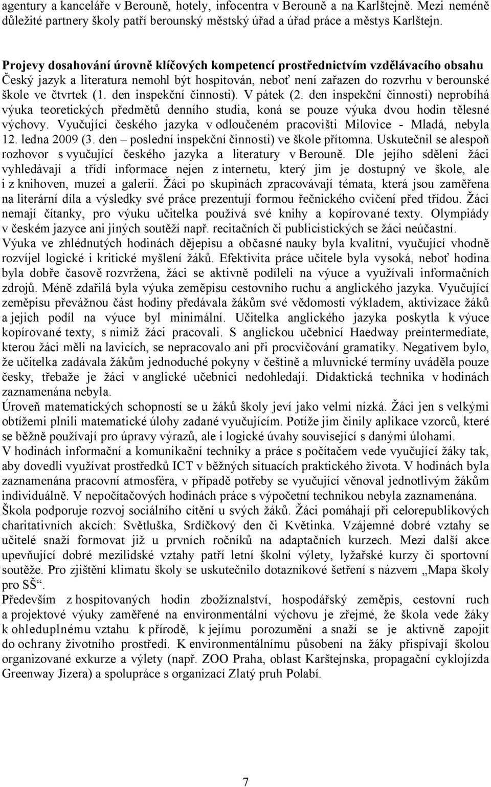 den inspekční činnosti). V pátek (2. den inspekční činnosti) neprobíhá výuka teoretických předmětů denního studia, koná se pouze výuka dvou hodin tělesné výchovy.