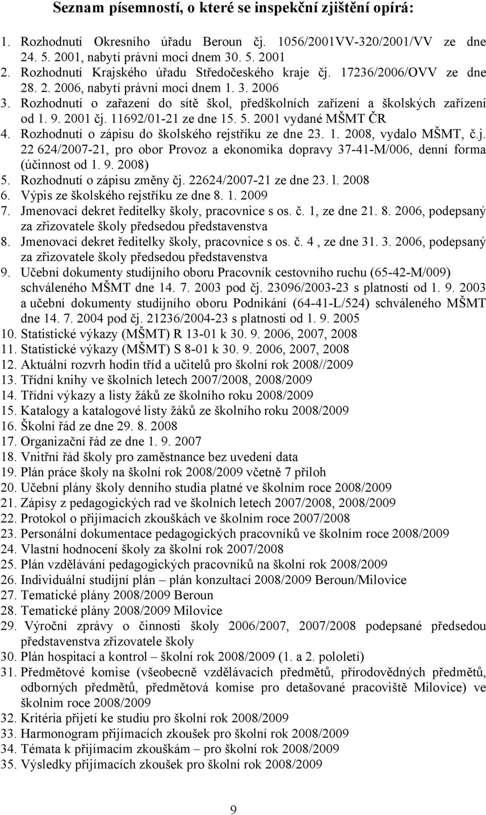 Rozhodnutí o zařazení do sítě škol, předškolních zařízení a školských zařízení od 1. 9. 2001 čj. 11692/01-21 ze dne 15. 5. 2001 vydané MŠMT ČR 4. Rozhodnutí o zápisu do školského rejstříku ze dne 23.