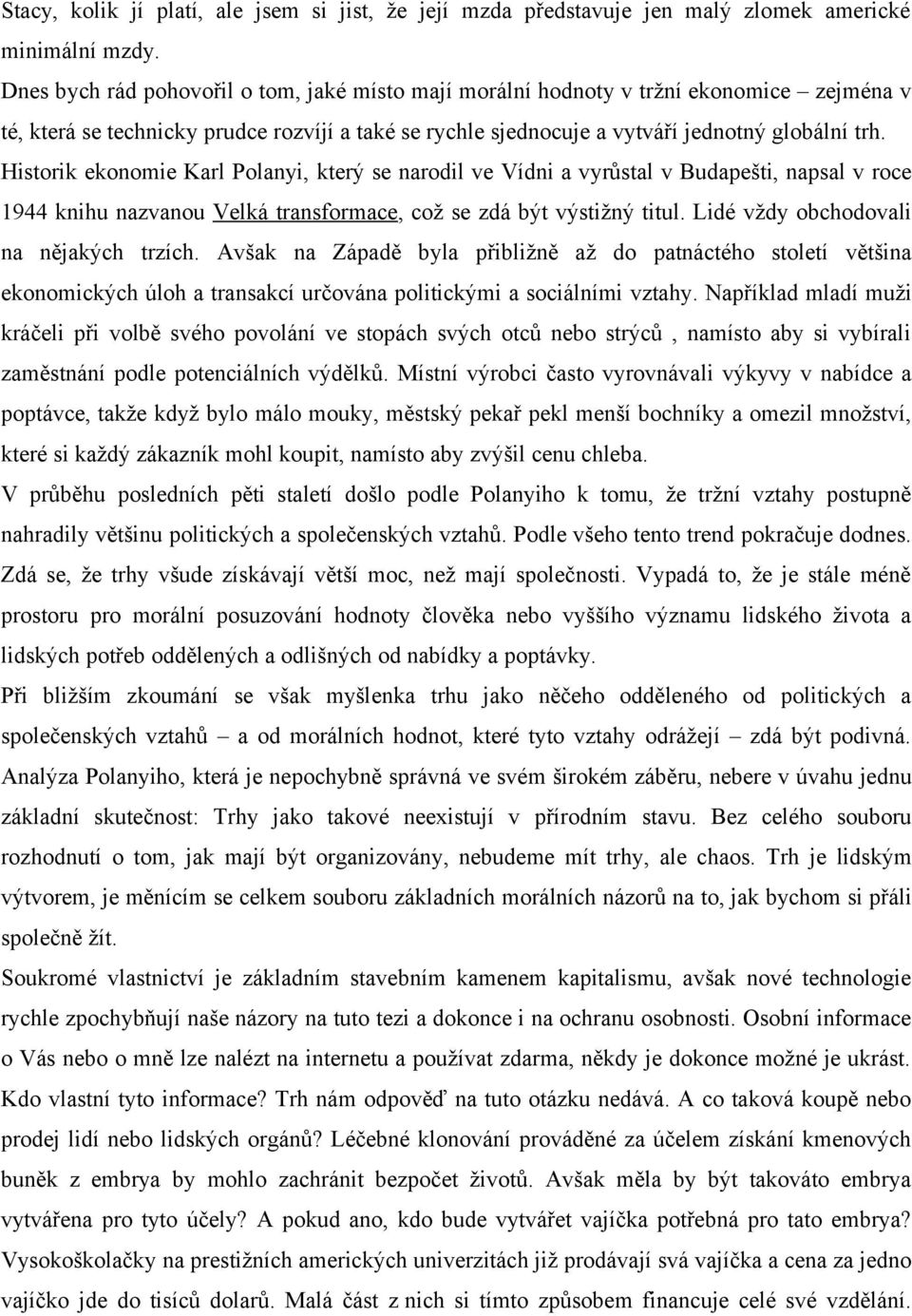 Historik ekonomie Karl Polanyi, který se narodil ve Vídni a vyrůstal v Budapešti, napsal v roce 1944 knihu nazvanou Velká transformace, což se zdá být výstižný titul.