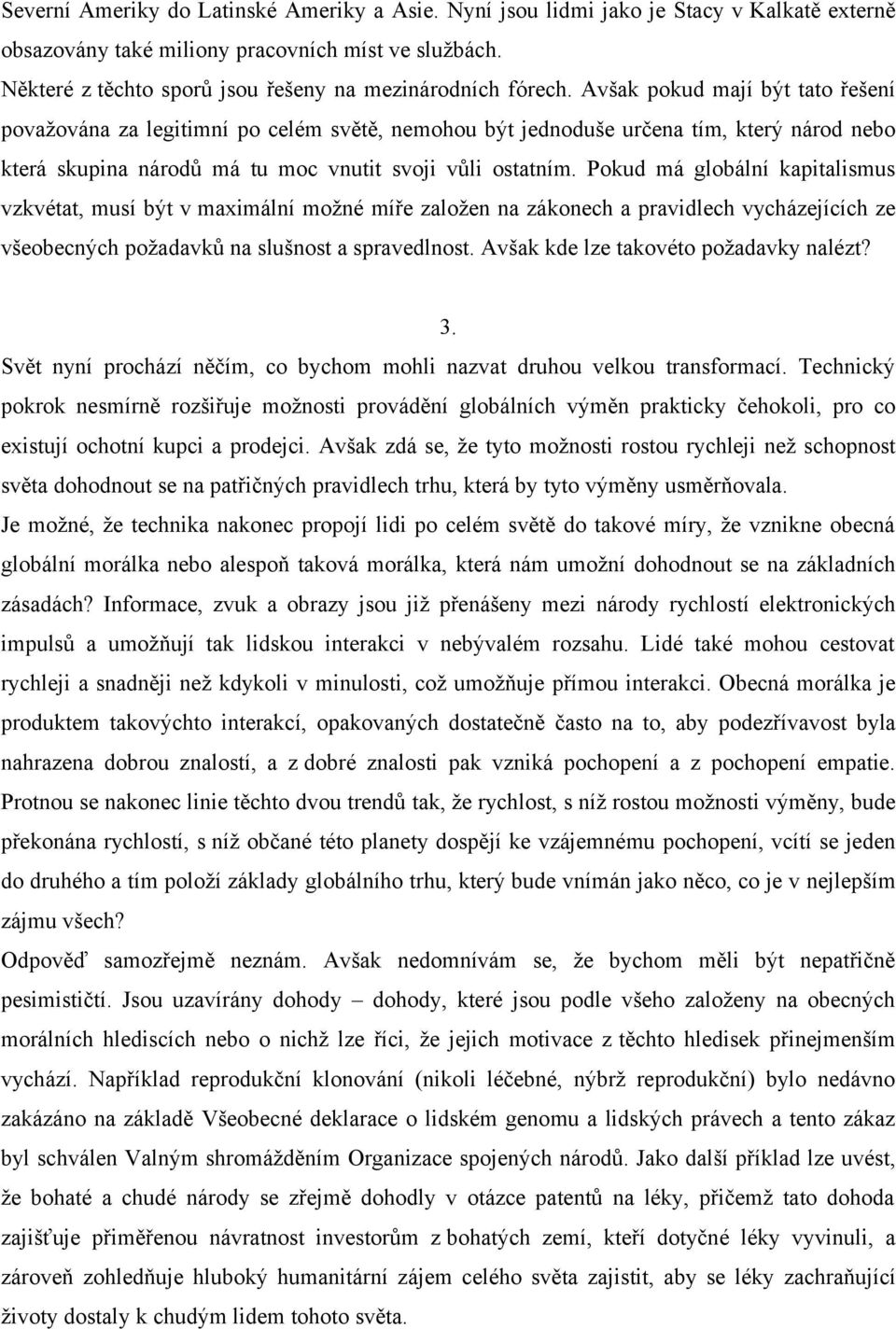 Avšak pokud mají být tato řešení považována za legitimní po celém světě, nemohou být jednoduše určena tím, který národ nebo která skupina národů má tu moc vnutit svoji vůli ostatním.