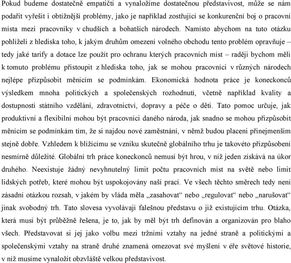 Namísto abychom na tuto otázku pohlíželi z hlediska toho, k jakým druhům omezení volného obchodu tento problém opravňuje tedy jaké tarify a dotace lze použít pro ochranu kterých pracovních míst