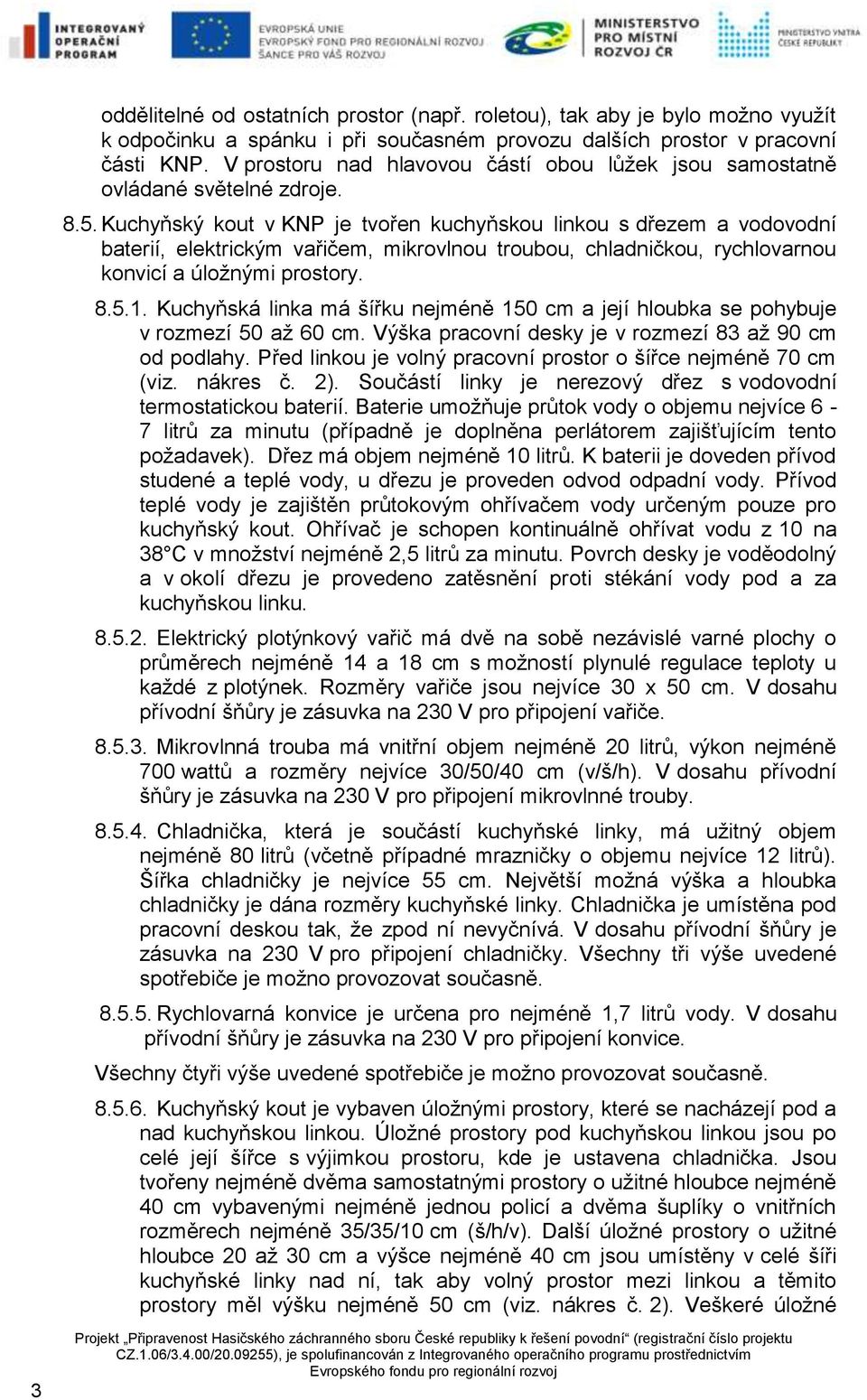 Kuchyňský kout v KNP je tvořen kuchyňskou linkou s dřezem a vodovodní baterií, elektrickým vařičem, mikrovlnou troubou, chladničkou, rychlovarnou konvicí a úložnými prostory. 8.5.1.