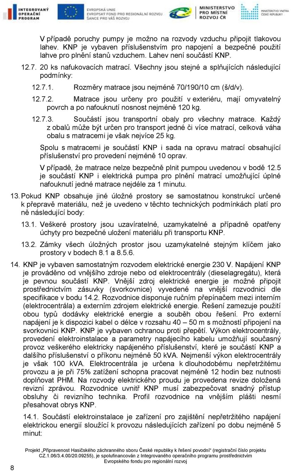 12.7.3. Součástí jsou transportní obaly pro všechny matrace. Každý z obalů může být určen pro transport jedné či více matrací, celková váha obalu s matracemi je však nejvíce 25 kg.