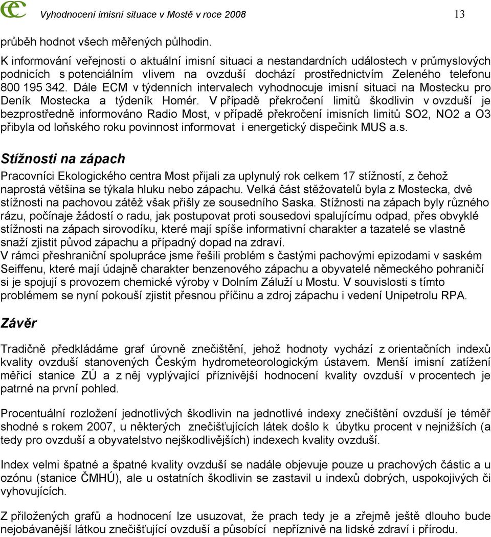 Dále ECM v týdenních intervalech vyhodnocuje imisní situaci na Mostecku pro Deník Mostecka a týdeník Homér.