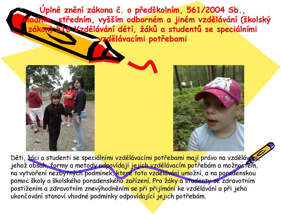 studenti se speciálními vzdělávacími potřebami mají právo na vzdělávání, jehož obsah, formy a metody odpovídají jejich vzdělávacím potřebám a možnostem, na vytvoření