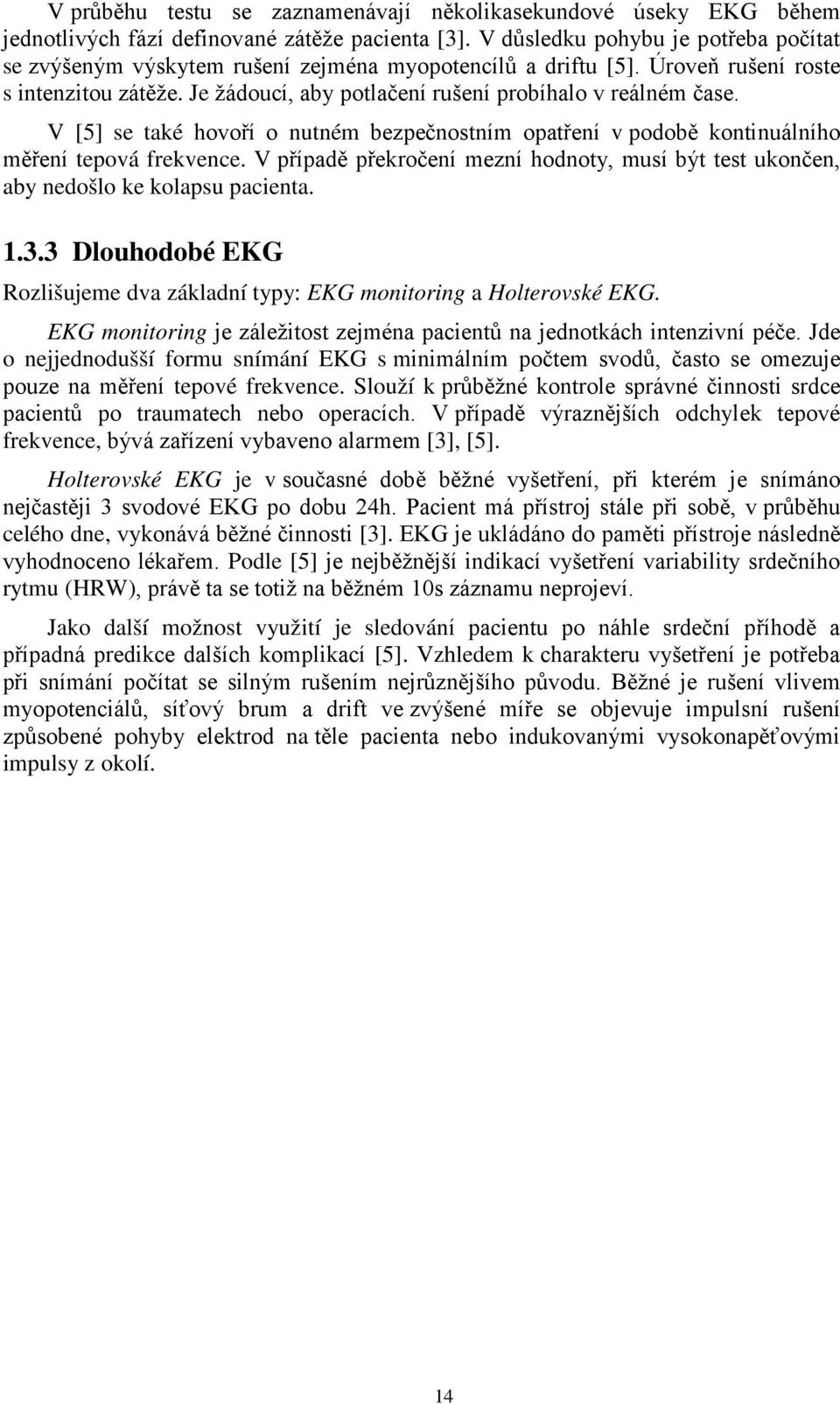 V [5] se také hovoří o nutném bezpečnostním opatření v podobě kontinuálního měření tepová frekvence. V případě překročení mezní hodnoty, musí být test ukončen, aby nedošlo ke kolapsu pacienta. 1.3.