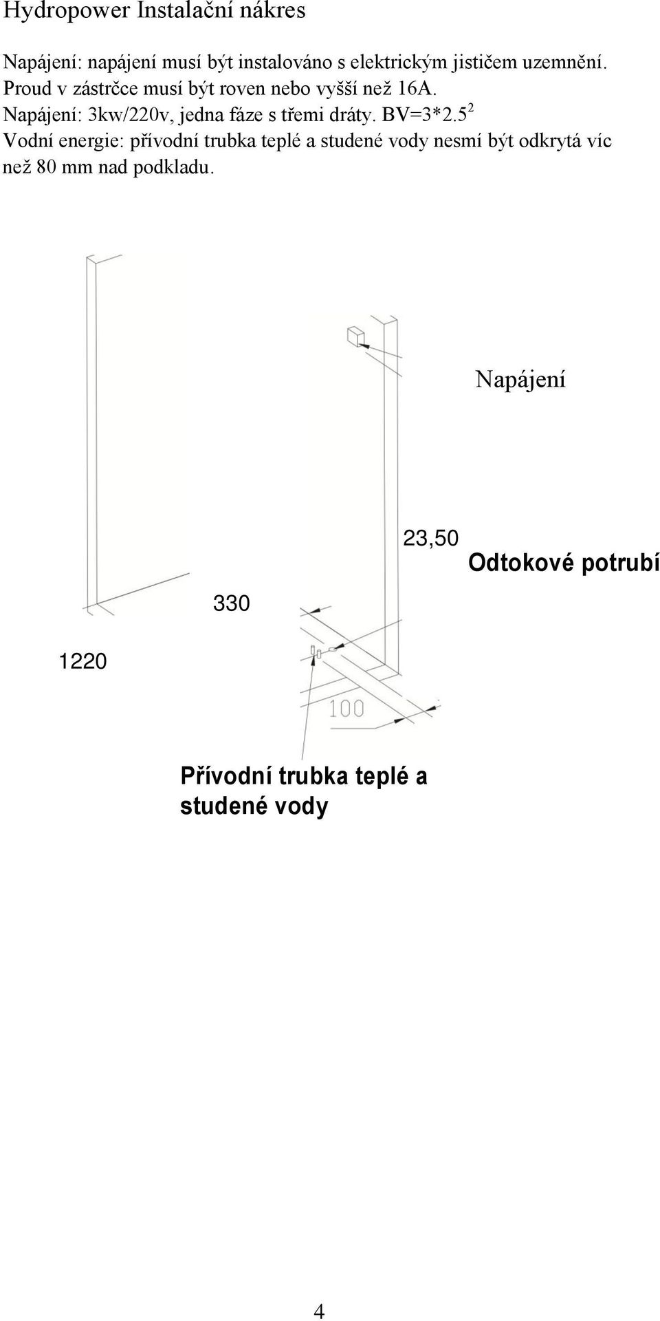 Napájení: 3kw/220v, jedna fáze s třemi dráty. BV=3*2.