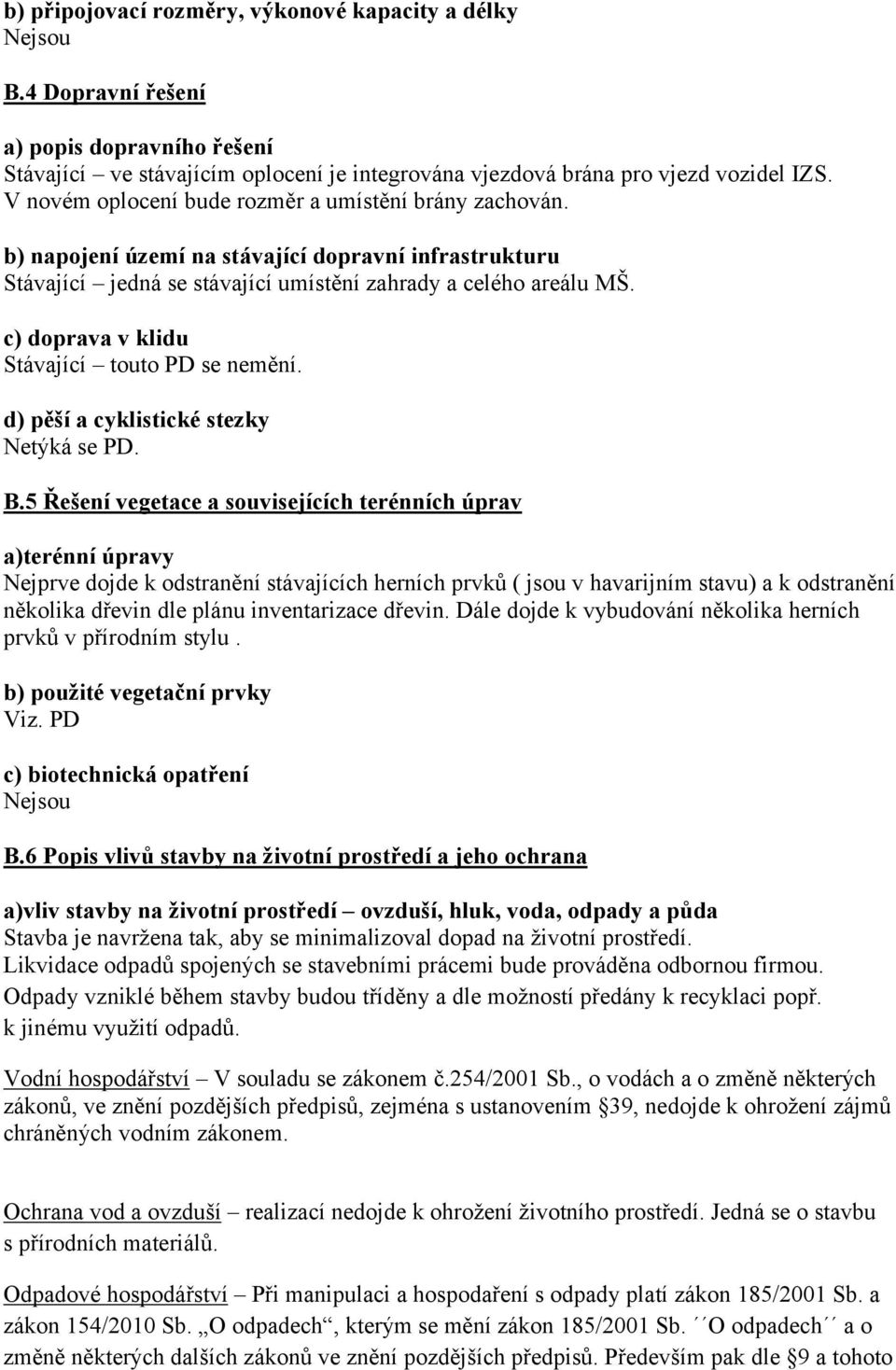 c) doprava v klidu Stávající touto PD se nemění. d) pěší a cyklistické stezky Netýká se PD. B.