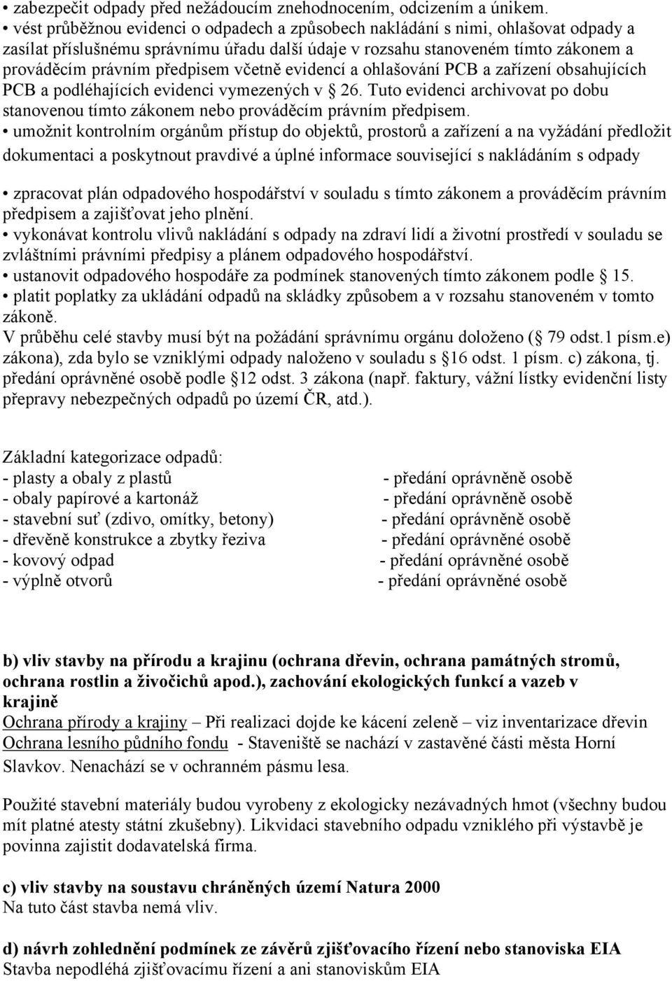 včetně evidencí a ohlašování PCB a zařízení obsahujících PCB a podléhajících evidenci vymezených v 26. Tuto evidenci archivovat po dobu stanovenou tímto zákonem nebo prováděcím právním předpisem.