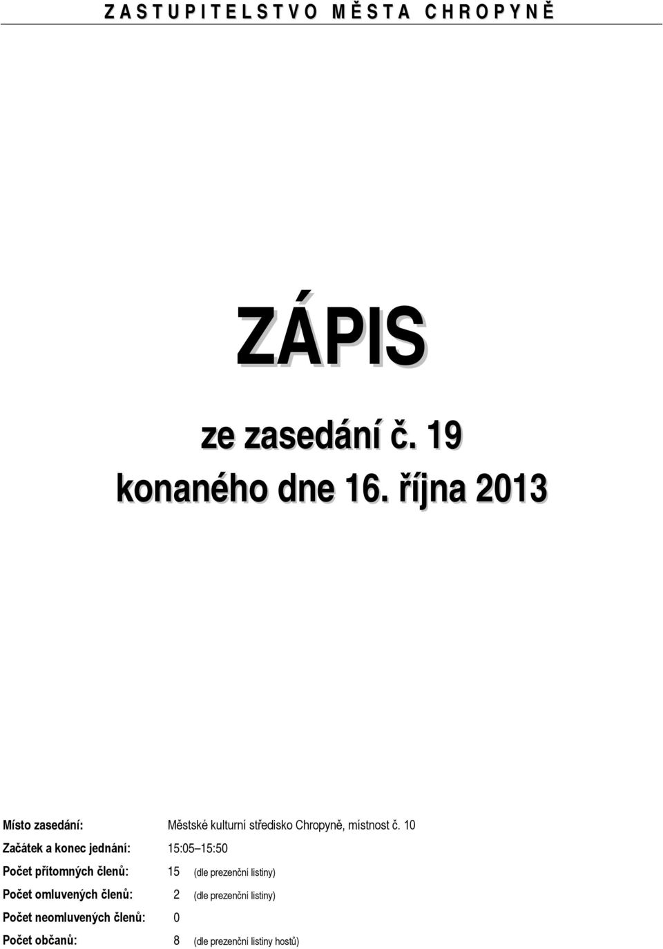 10 Začátek a konec jednání: 15:05 15:50 Počet přítomných členů: 15 (dle prezenční listiny) Počet