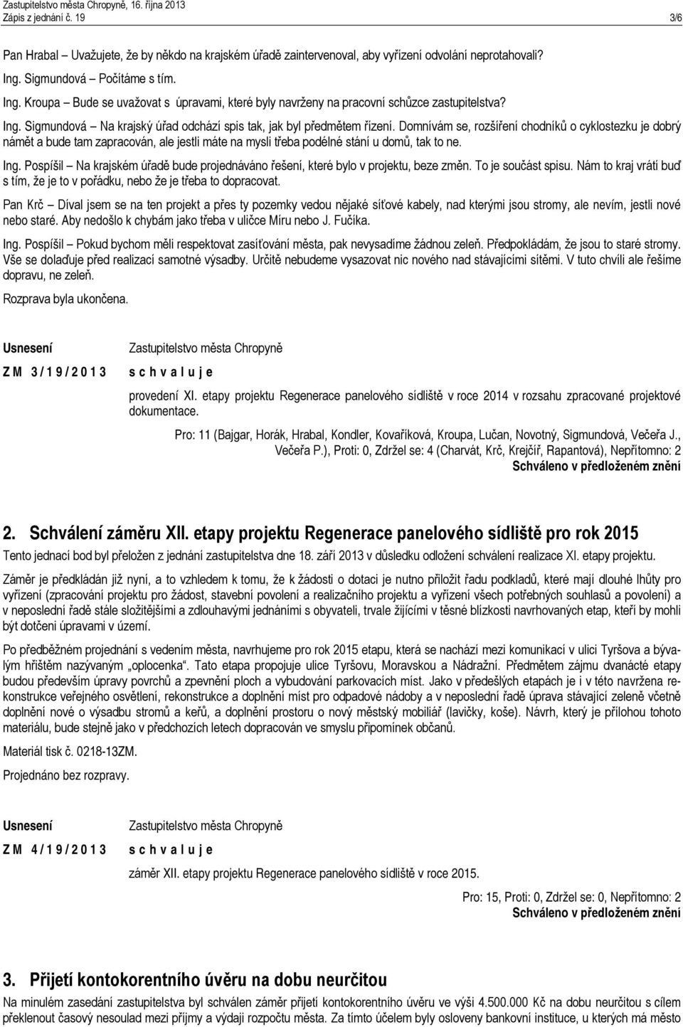 Domnívám se, rozšíření chodníků o cyklostezku je dobrý námět a bude tam zapracován, ale jestli máte na mysli třeba podélné stání u domů, tak to ne. Ing.