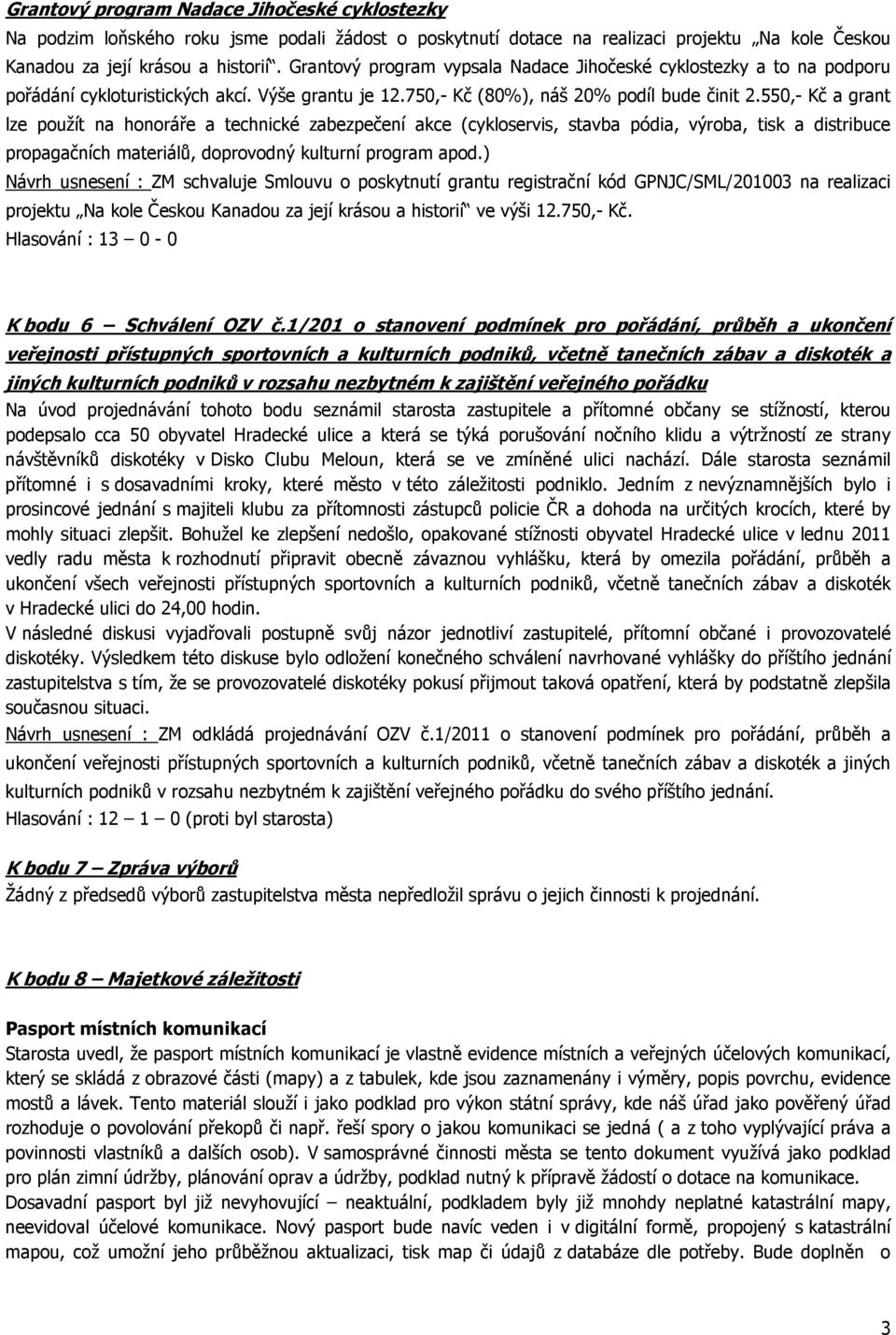 550,- Kč a grant lze použít na honoráře a technické zabezpečení akce (cykloservis, stavba pódia, výroba, tisk a distribuce propagačních materiálů, doprovodný kulturní program apod.