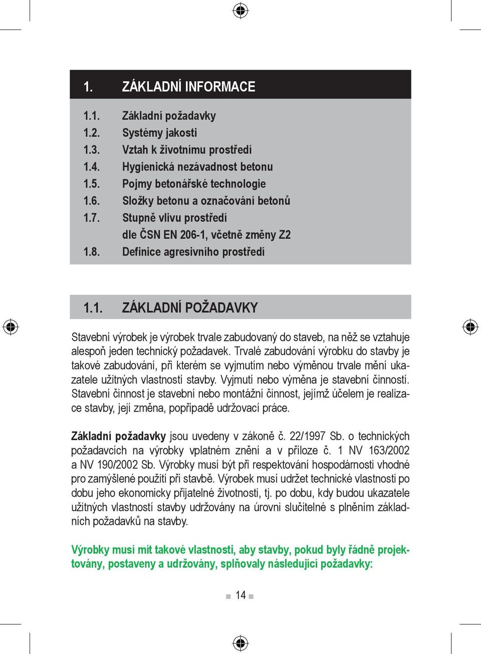 . ZÁKLADNÍ POŽADAVKY Stavební výrobek je výrobek trvale zabudovaný do staveb, na něž se vztahuje alespoň jeden technický požadavek.