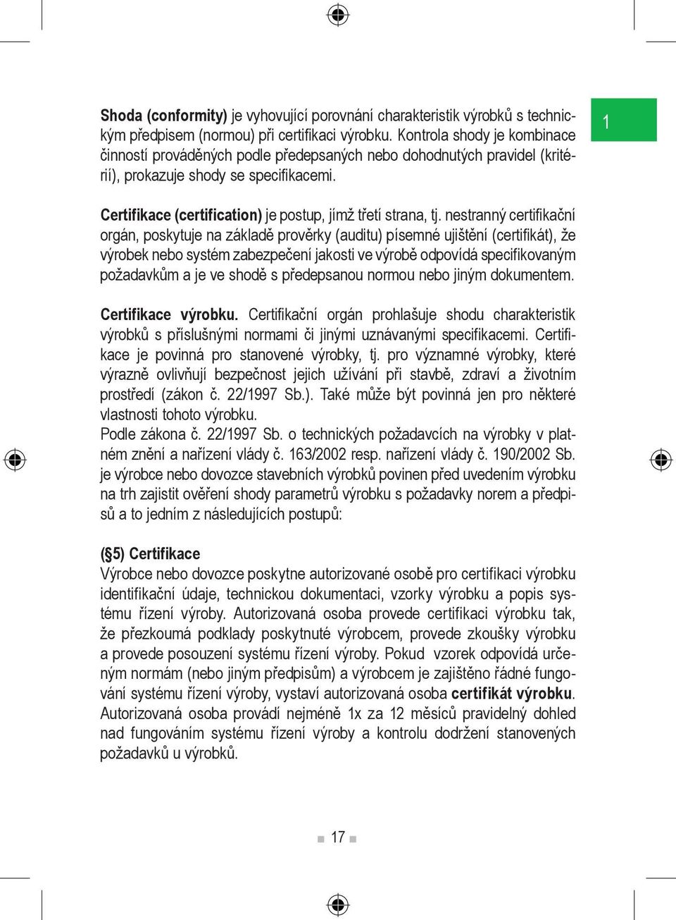 Certifikace (certification) je postup, jímž třetí strana, tj.