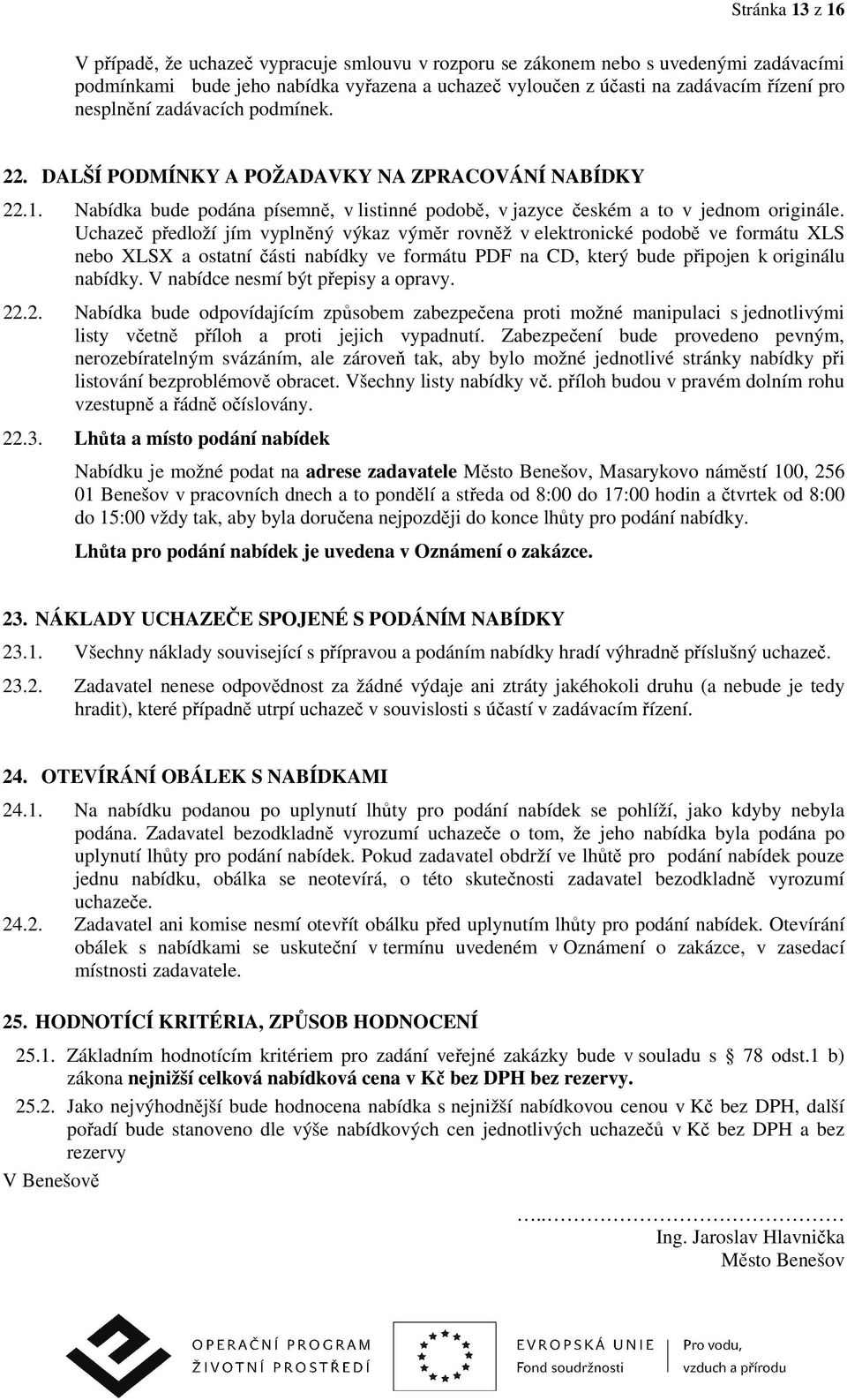 Uchazeč předloží jím vyplněný výkaz výměr rovněž v elektronické podobě ve formátu XLS nebo XLSX a ostatní části nabídky ve formátu PDF na CD, který bude připojen k originálu nabídky.