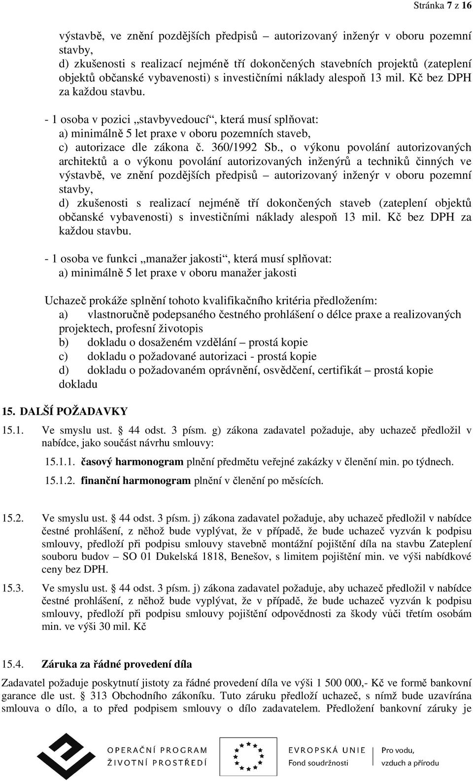 - 1 osoba v pozici stavbyvedoucí, která musí splňovat: a) minimálně 5 let praxe v oboru pozemních staveb, c) autorizace dle zákona č. 360/1992 Sb.