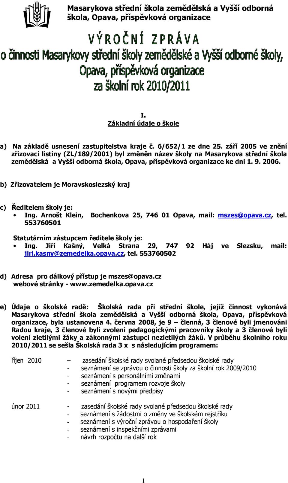 b) Zřizovatelem je Moravskoslezský kraj c) Ředitelem školy je: Ing. Arnošt Klein, Bochenkova 25, 746 01 Opava, mail: mszes@opava.cz, tel. 553760501 Statutárním zástupcem ředitele školy je: Ing.