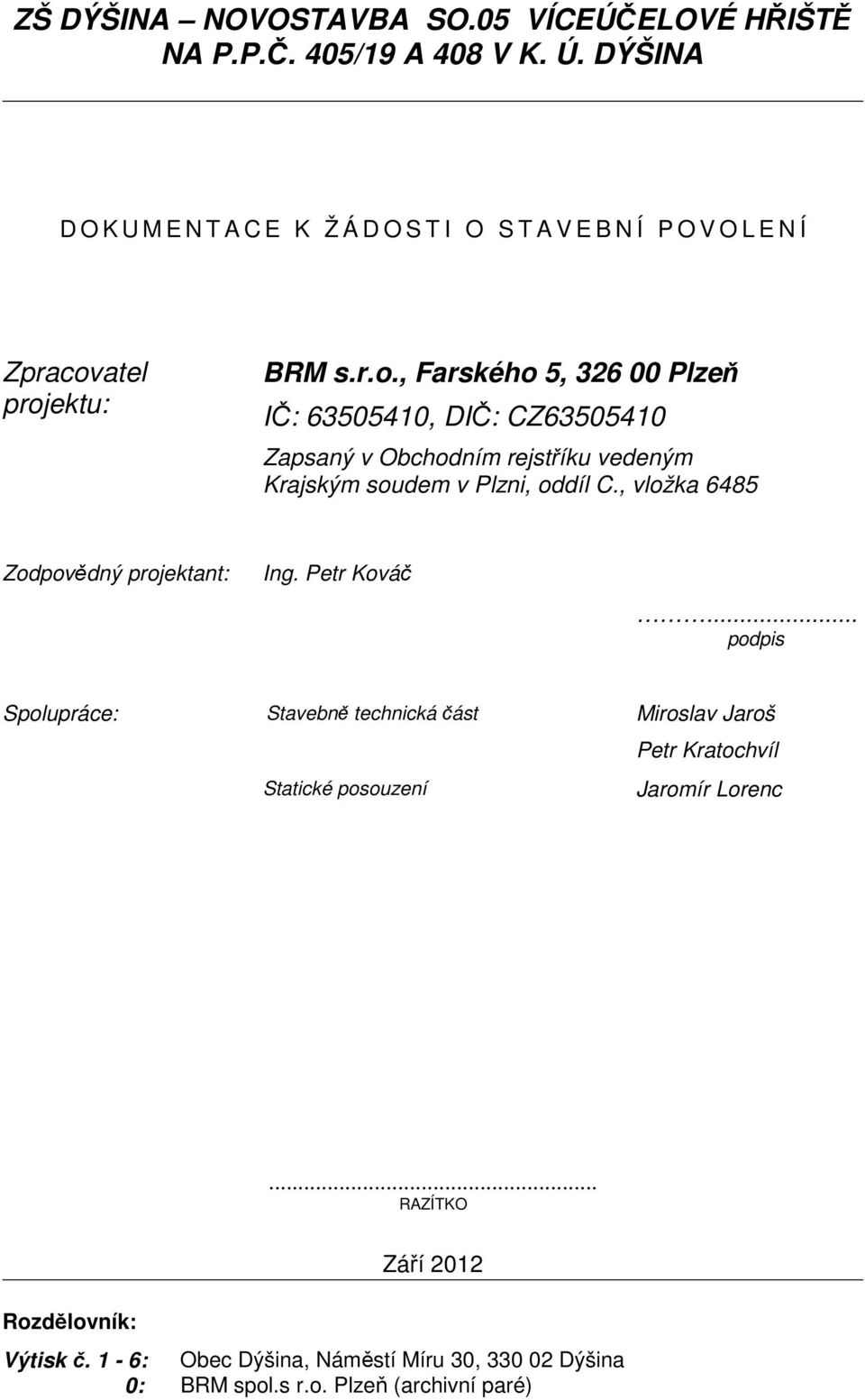 atel projektu: BRM s.r.o., Farského 5, 326 00 Plzeň IČ: 63505410, DIČ: CZ63505410 Zapsaný v Obchodním rejstříku vedeným Krajským soudem v Plzni, oddíl C.