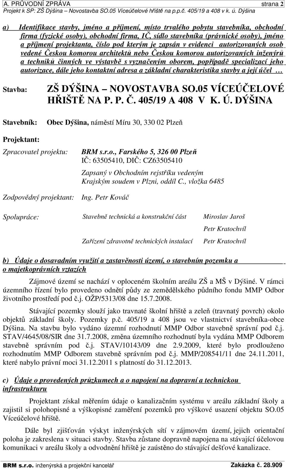 projektanta, číslo pod kterým je zapsán v evidenci autorizovaných osob vedené Českou komorou architektů nebo Českou komorou autorizovaných inženýrů a techniků činných ve výstavbě s vyznačeným oborem,