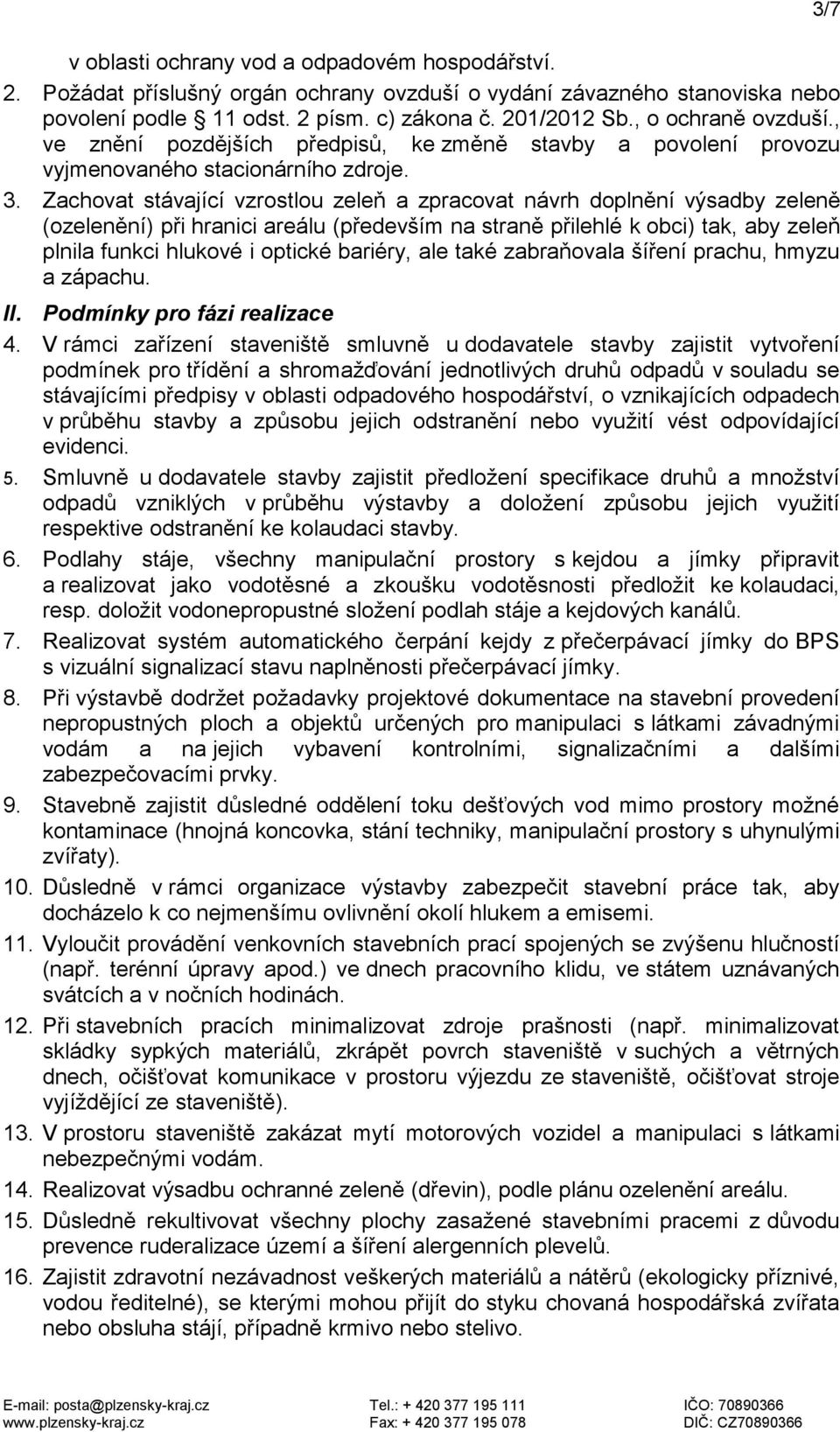 Zachovat stávající vzrostlou zeleň a zpracovat návrh doplnění výsadby zeleně (ozelenění) při hranici areálu (především na straně přilehlé k obci) tak, aby zeleň plnila funkci hlukové i optické