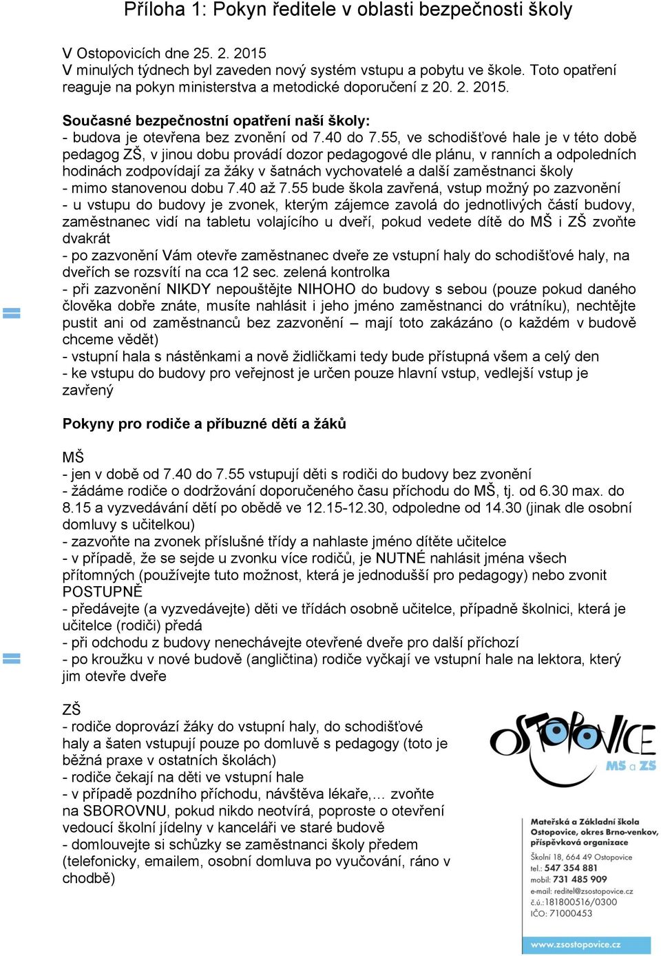 55, ve schodišťové hale je v této době pedagog ZŠ, v jinou dobu provádí dozor pedagogové dle plánu, v ranních a odpoledních hodinách zodpovídají za žáky v šatnách vychovatelé a další zaměstnanci