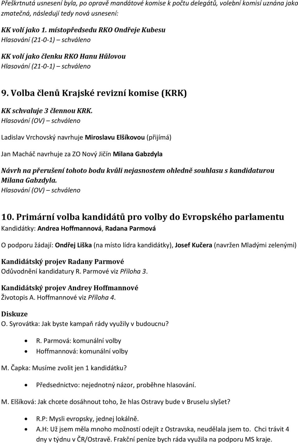 Ladislav Vrchovský navrhuje Miroslavu Elšíkovou (přijímá) Jan Macháč navrhuje za ZO Nový Jičín Milana Gabzdyla Návrh na přerušení tohoto bodu kvůli nejasnostem ohledně souhlasu s kandidaturou Milana