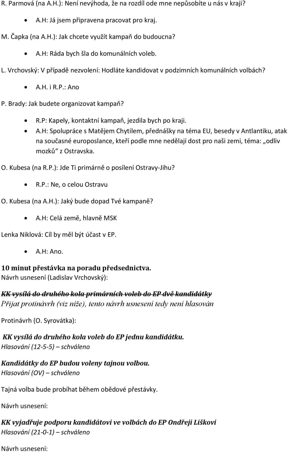 A.H: Spolupráce s Matějem Chytilem, přednášky na téma EU, besedy v Antlantiku, atak na současné europoslance, kteří podle mne nedělají dost pro naši zemi, téma: odliv mozků z Ostravska. O. Kubesa (na R.