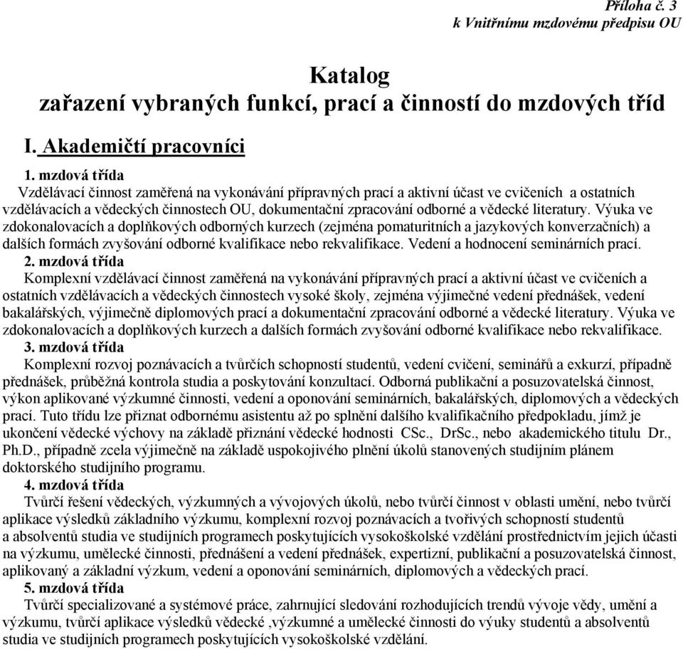 literatury. Výuka ve zdokonalovacích a doplňkových odborných kurzech (zejména pomaturitních a jazykových konverzačních) a dalších formách zvyšování odborné kvalifikace nebo rekvalifikace.