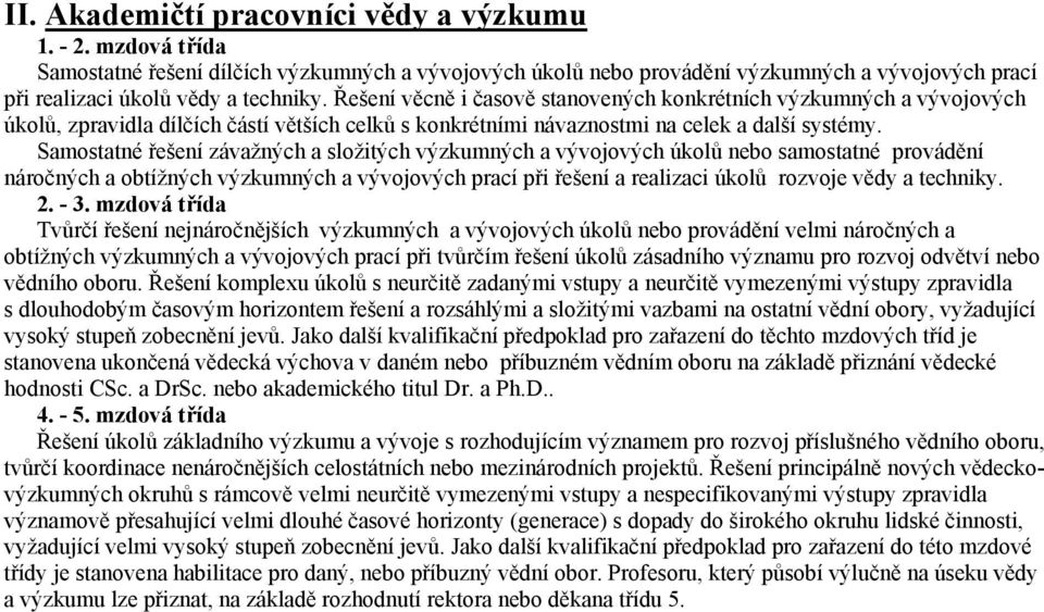 Samostatné řešení závažných a složitých výzkumných a vývojových úkolů nebo samostatné provádění náročných a obtížných výzkumných a vývojových prací při řešení a realizaci úkolů rozvoje vědy a