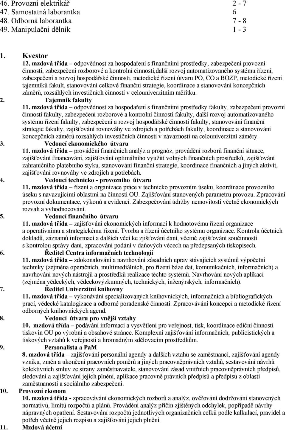 rozvoj hospodářské činnosti, metodické řízení útvaru PO, CO a BOZP, metodické řízení tajemníků fakult, stanovování celkové finanční strategie, koordinace a stanovování koncepčních záměrů, rozsáhlých