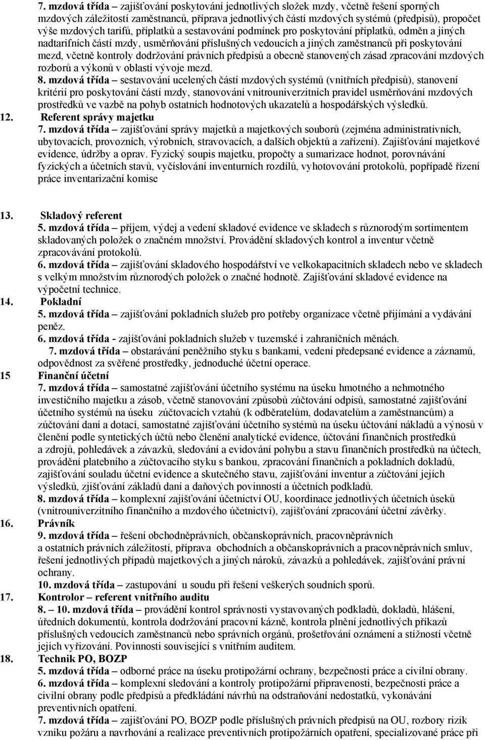 včetně kontroly dodržování právních předpisů a obecně stanovených zásad zpracování mzdových rozborů a výkonů v oblasti vývoje mezd. 8.