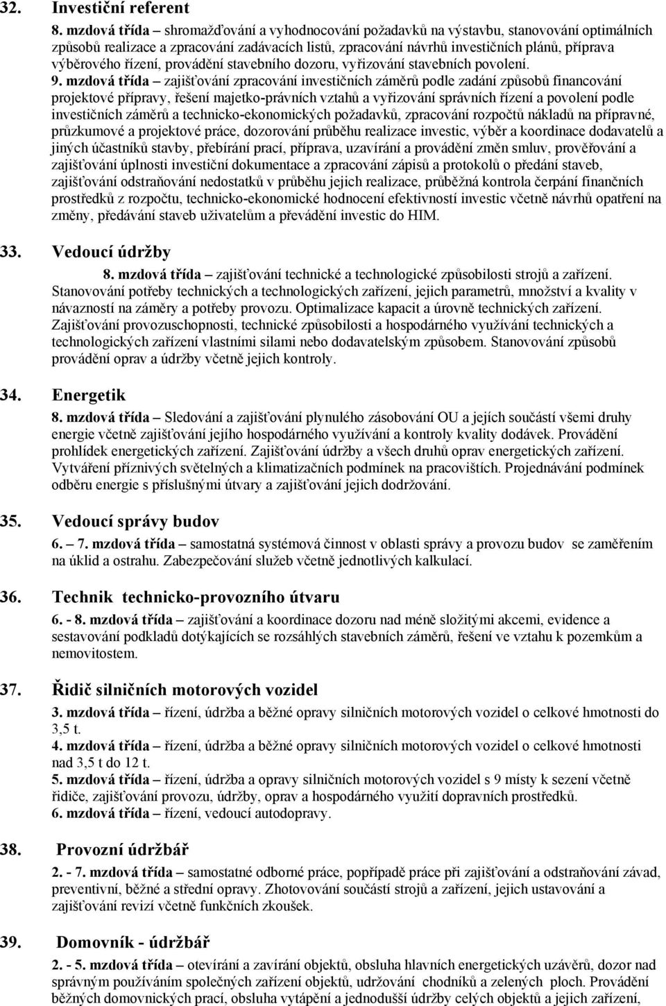 řízení, provádění stavebního dozoru, vyřizování stavebních povolení. 9.