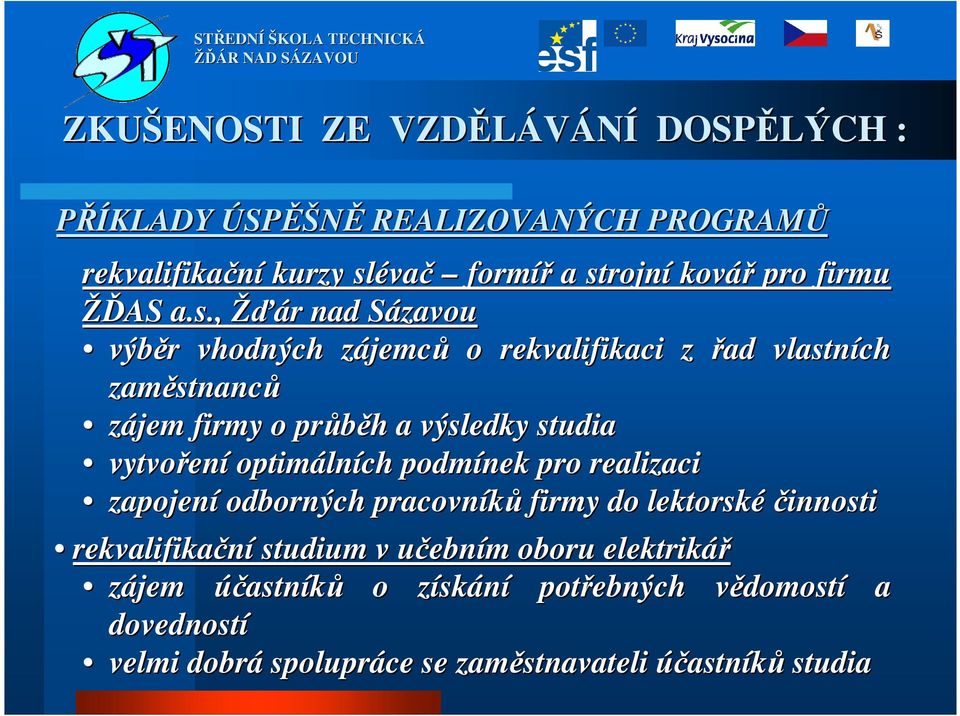 vytvořen ení optimáln lních podmínek pro realizaci zapojení odborných pracovníků firmy do lektorskéčinnosti rekvalifikační studium v učebnu ebním m