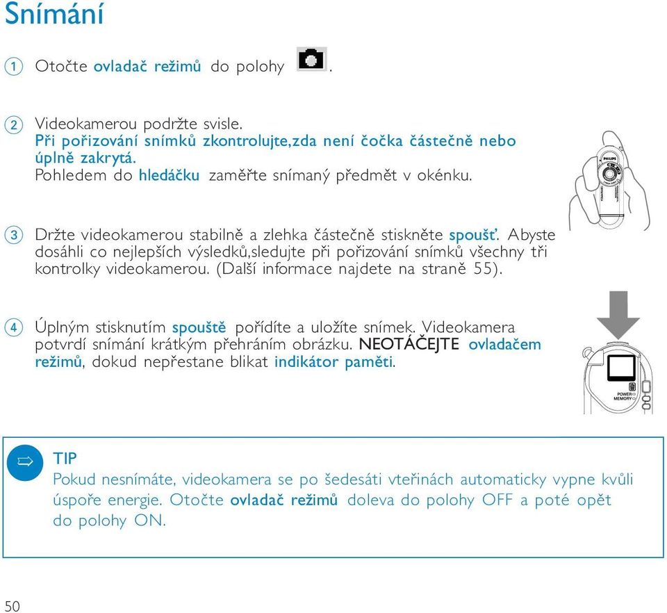 Abyste dosáhli co nejlepších výsledků,sledujte při pořizování snímků všechny tři kontrolky videokamerou. (Další informace najdete na straně 55).