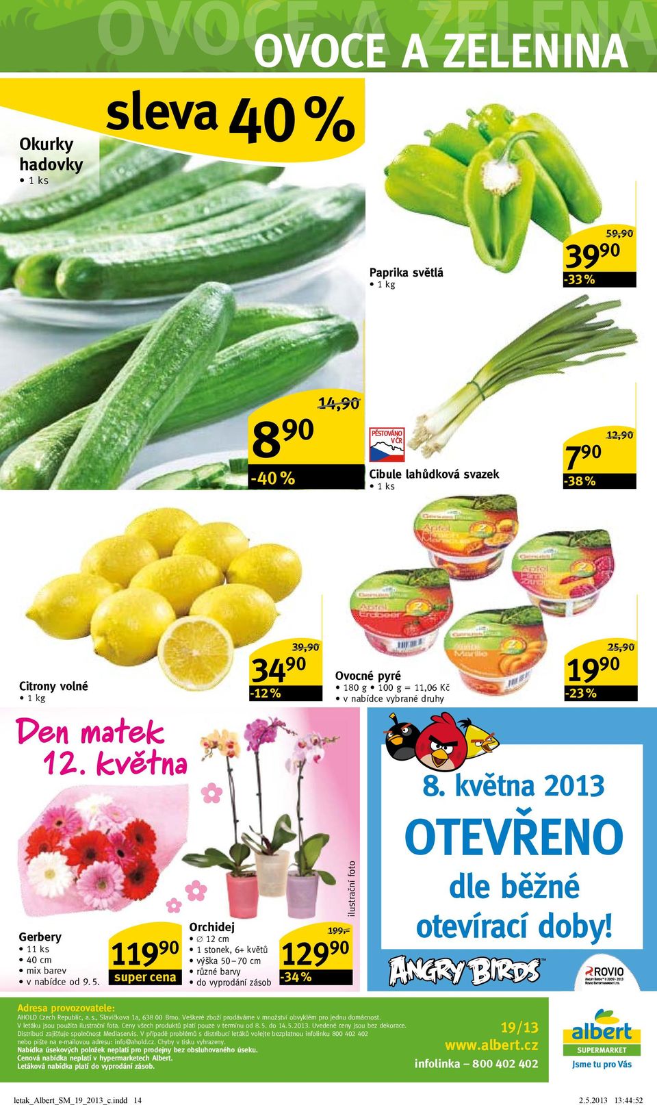 super cena 34 90-12 % Orchidej 12 cm 1 stonek, 6+ květů 39,90/ 199,-/ 119 90 129 90 výška 50 70 cm různé barvy do vyprodání zásob -34 % ovocné pyré 180 g = 11,06 Kč v nabídce vybrané druhy adresa